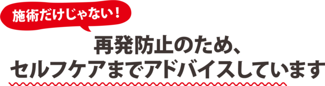 再発防止のため、セルフケアまでアドバイスしています